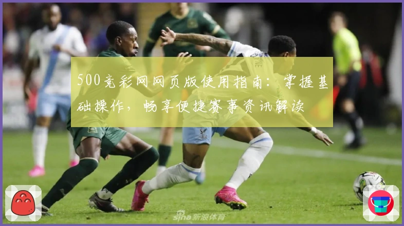 500竞彩网网页版使用指南：掌握基础操作，畅享便捷赛事资讯解读