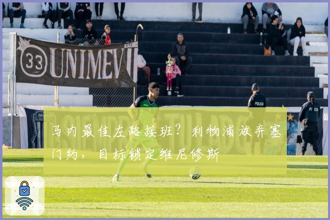 马内最佳左路接班？利物浦放弃塞门约，目标锁定维尼修斯