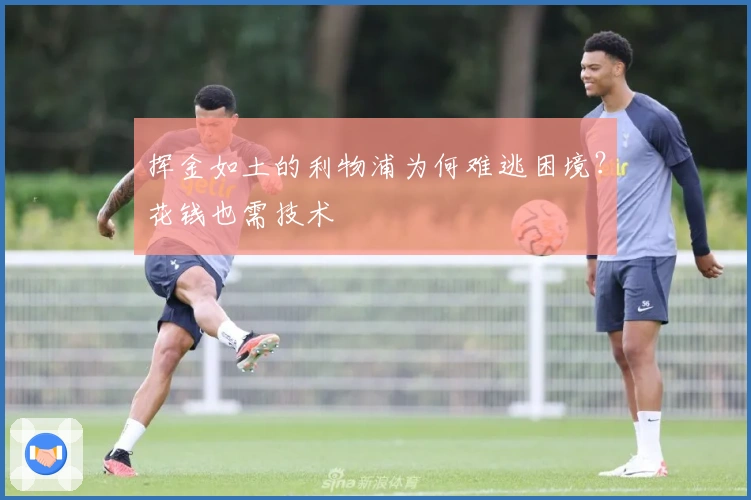 挥金如土的利物浦为何难逃困境？花钱也需技术