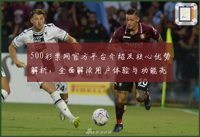 500彩票网官方平台介绍及核心优势解析，全面解读用户体验与功能亮点