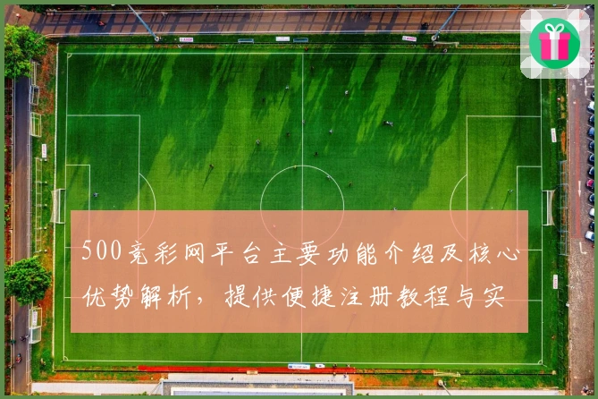500竞彩网平台主要功能介绍及核心优势解析，提供便捷注册教程与实用操作技巧分享