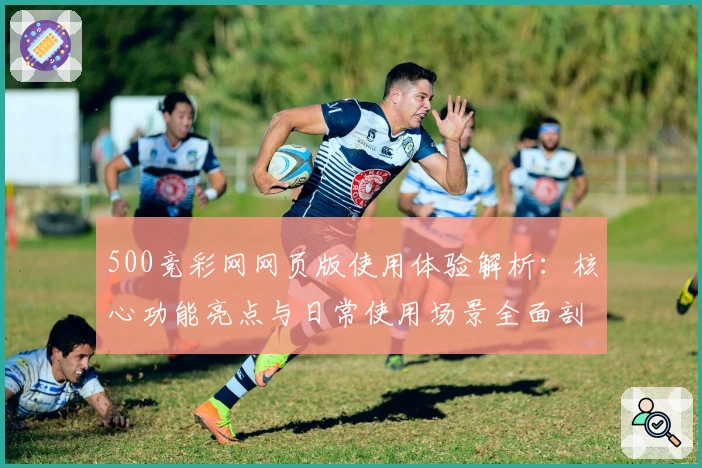 500竞彩网网页版使用体验解析：核心功能亮点与日常使用场景全面剖析