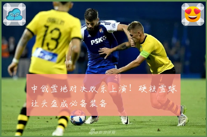 中俄雪地对决欢乐上演！硬核雪球让头盔成必备装备