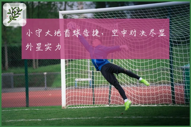小守大地首球告捷，空中对决尽显外星实力